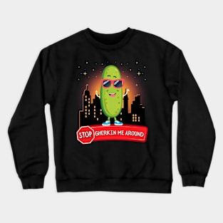Stop Gherkin Me Around Crewneck Sweatshirt
